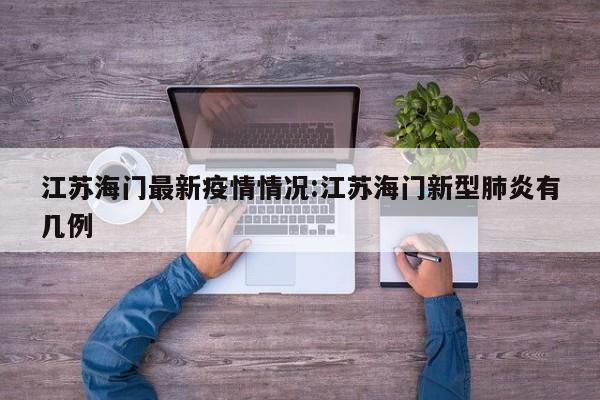 江苏海门最新疫情情况:江苏海门新型肺炎有几例