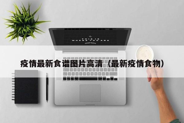 疫情最新食谱图片高清（最新疫情食物）