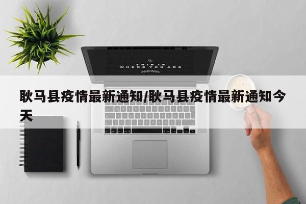 耿马县疫情最新通知/耿马县疫情最新通知今天