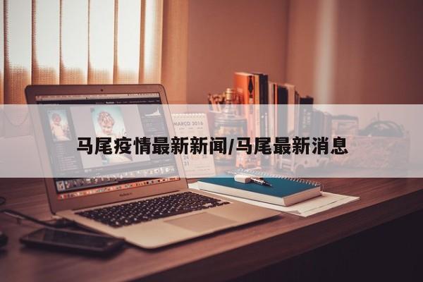 马尾疫情最新新闻/马尾最新消息