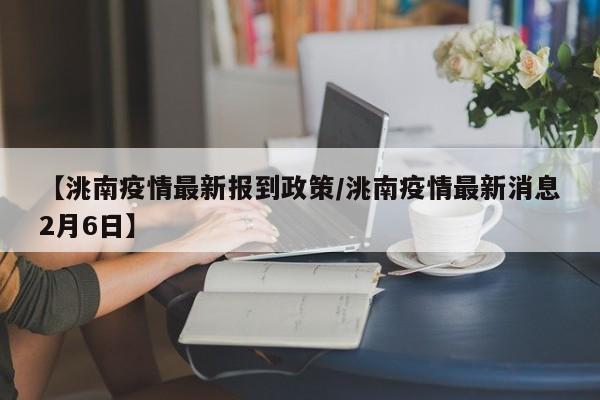 【洮南疫情最新报到政策/洮南疫情最新消息2月6日】