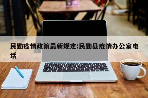民勤疫情政策最新规定:民勤县疫情办公室电话
