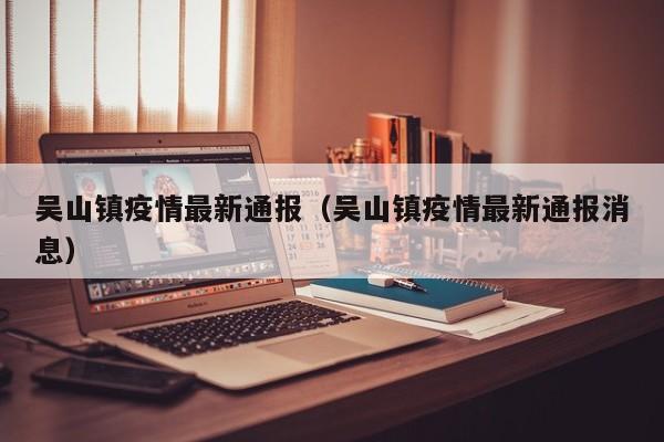 吴山镇疫情最新通报（吴山镇疫情最新通报消息）