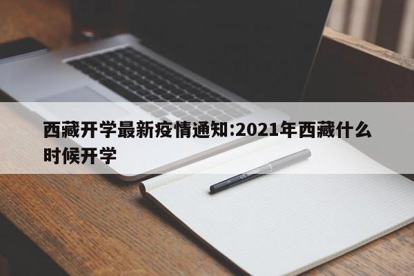 西藏开学最新疫情通知:2021年西藏什么时候开学