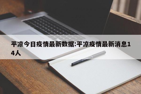 平凉今日疫情最新数据:平凉疫情最新消息14人