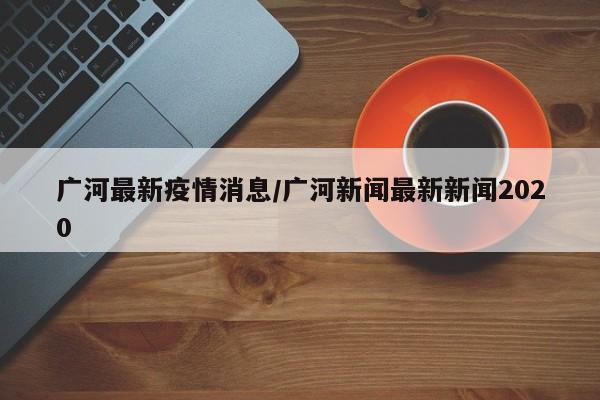 广河最新疫情消息/广河新闻最新新闻2020