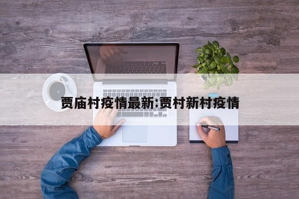 贾庙村疫情最新:贾村新村疫情