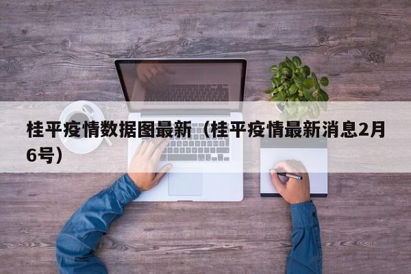桂平疫情数据图最新（桂平疫情最新消息2月6号）