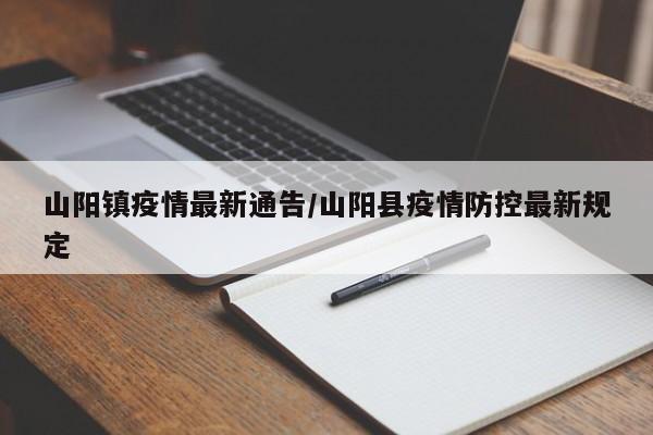山阳镇疫情最新通告/山阳县疫情防控最新规定