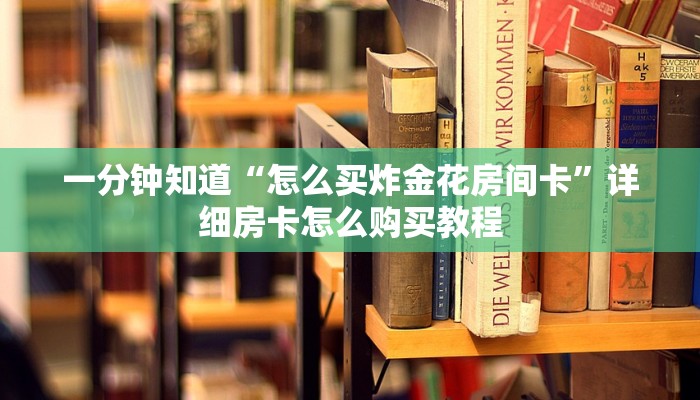 一分钟知道“怎么买炸金花房间卡”详细房卡怎么购买教程