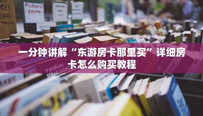 一分钟讲解“东游房卡那里买”详细房卡怎么购买教程