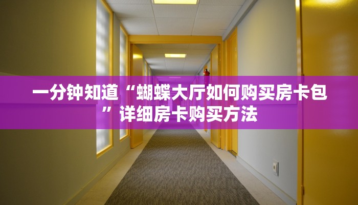 一分钟知道“蝴蝶大厅如何购买房卡包”详细房卡购买方法