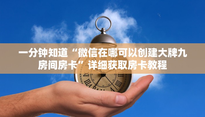 一分钟知道“微信在哪可以创建大牌九房间房卡”详细获取房卡教程
