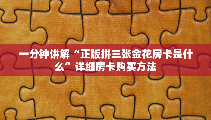 一分钟讲解“正版拼三张金花房卡是什么”详细房卡购买方法