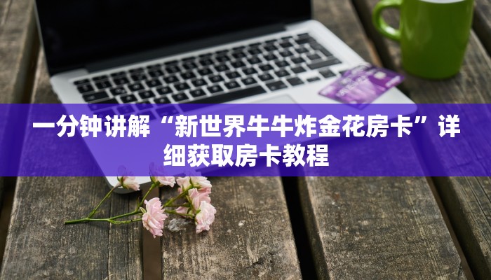 一分钟讲解“新世界牛牛炸金花房卡”详细获取房卡教程
