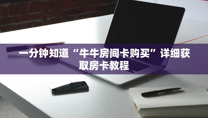 一分钟知道“牛牛房间卡购买”详细获取房卡教程