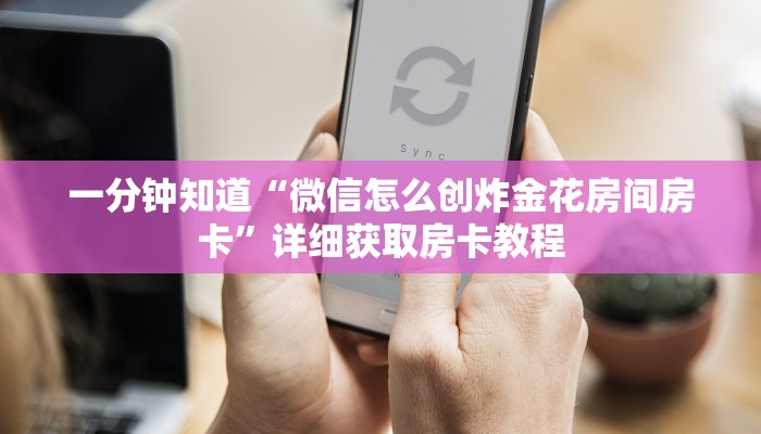 一分钟知道“微信怎么创炸金花房间房卡”详细获取房卡教程