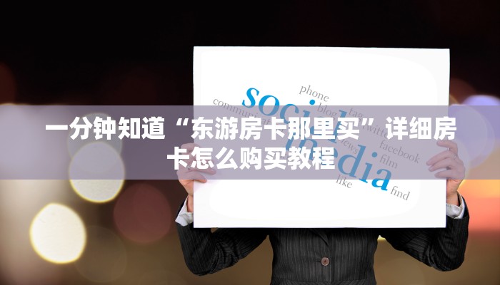 一分钟知道“东游房卡那里买”详细房卡怎么购买教程