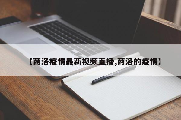 【商洛疫情最新视频直播,商洛的疫情】