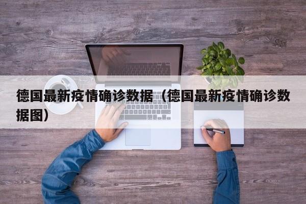 德国最新疫情确诊数据（德国最新疫情确诊数据图）