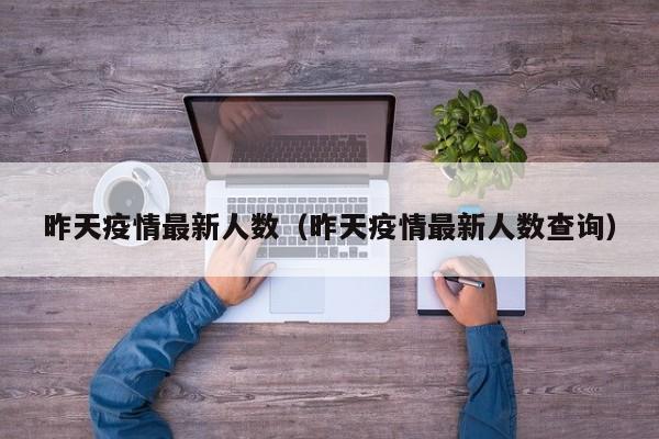 昨天疫情最新人数（昨天疫情最新人数查询）