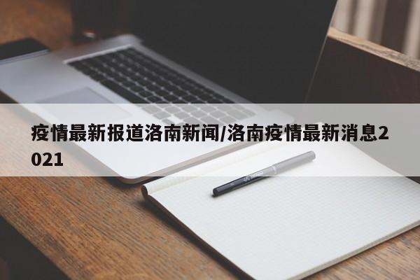 疫情最新报道洛南新闻/洛南疫情最新消息2021