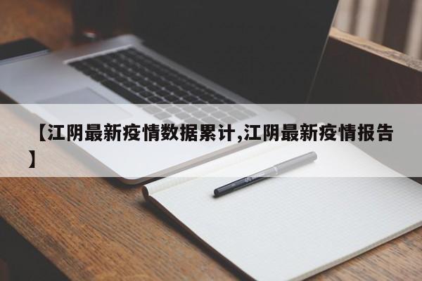 【江阴最新疫情数据累计,江阴最新疫情报告】