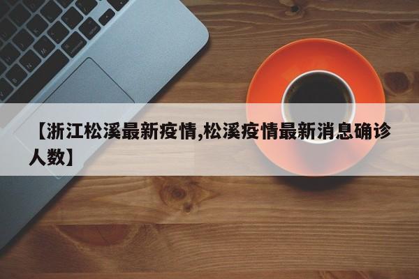 【浙江松溪最新疫情,松溪疫情最新消息确诊人数】
