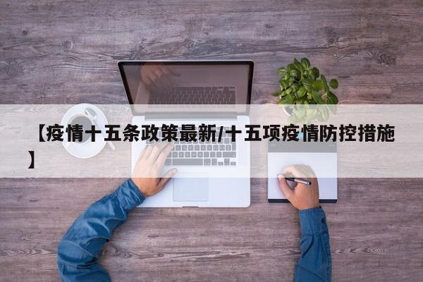 【疫情十五条政策最新/十五项疫情防控措施】