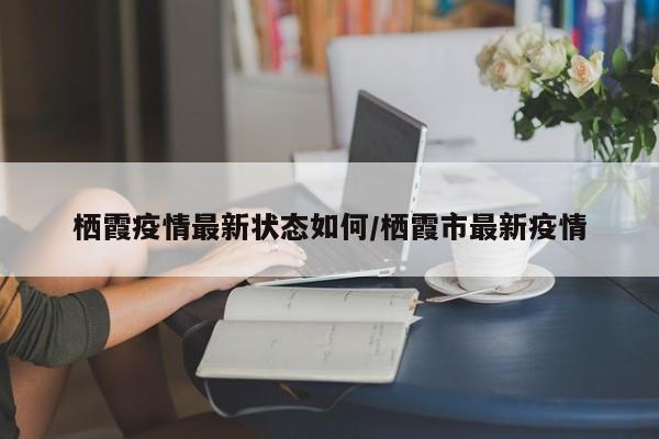栖霞疫情最新状态如何/栖霞市最新疫情