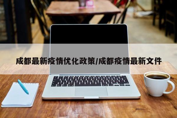 成都最新疫情优化政策/成都疫情最新文件