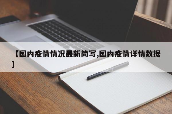 【国内疫情情况最新简写,国内疫情详情数据】