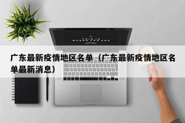广东最新疫情地区名单（广东最新疫情地区名单最新消息）