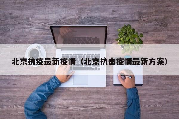北京抗疫最新疫情（北京抗击疫情最新方案）